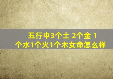 五行中3个土 2个金 1个水1个火1个木女命怎么样